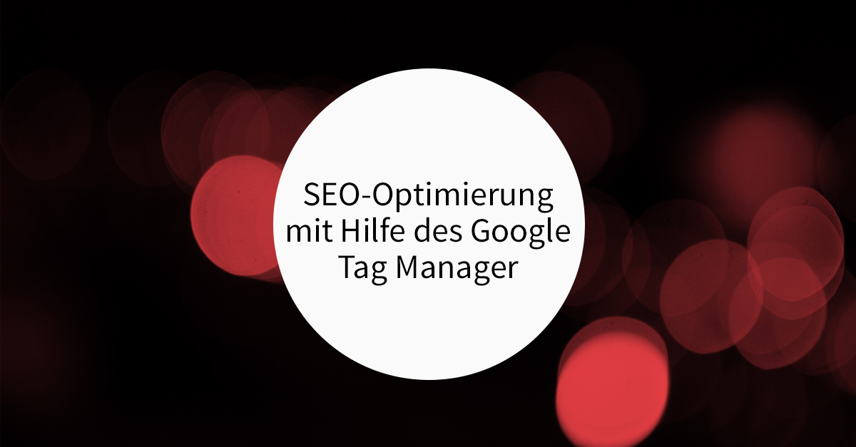 SEO-Optimierung mit Hilfe des Google Tag Manager