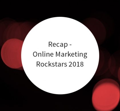 Online Marketing Rockstars 2018 – Recap
