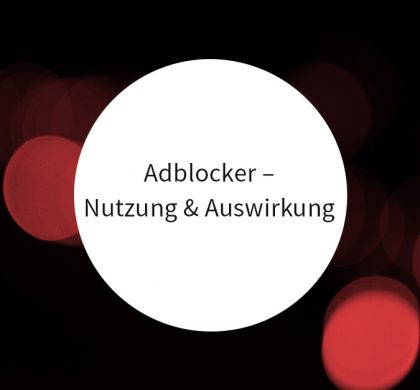 Adblocker – Ihre Auswirkungen und wie zielführend mit ihnen umgegangen werden kann
