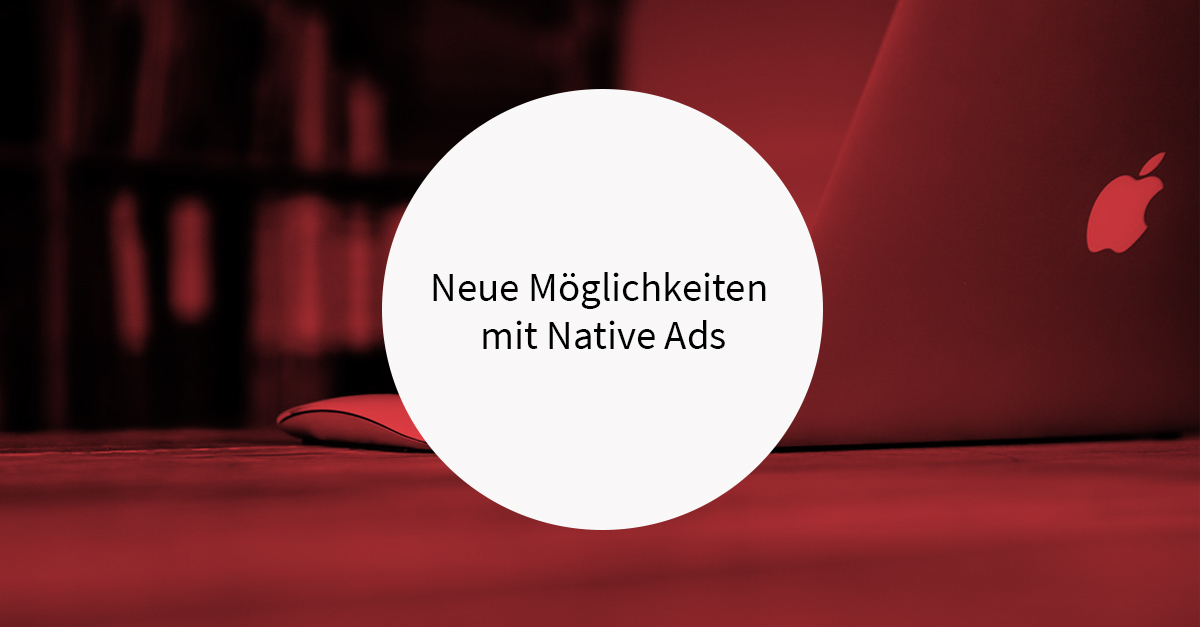 Neue Möglichkeiten mit Native Ads